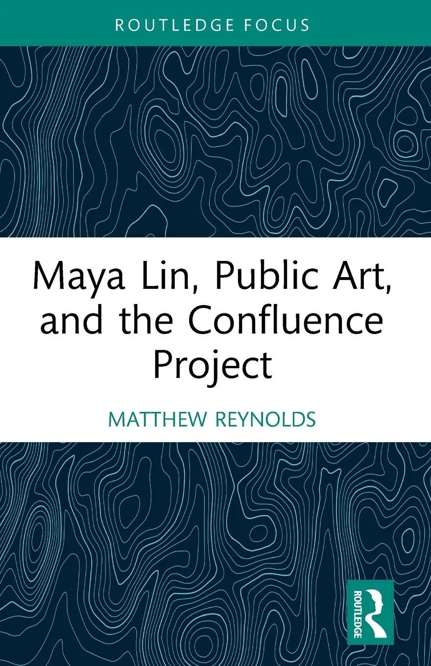 Cover: 9781032312927 | Maya Lin, Public Art, and the Confluence Project | Matthew Reynolds