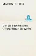 Cover: 9783842412927 | Von der Babylonischen Gefangenschaft der Kirche | Martin Luther | Buch