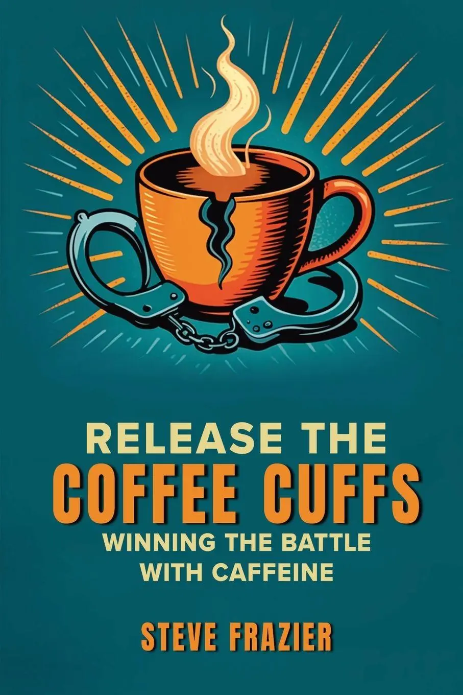 Cover: 9798999713827 | Release the Coffee Cuffs | Winning the Battle with Caffeine | Frazier