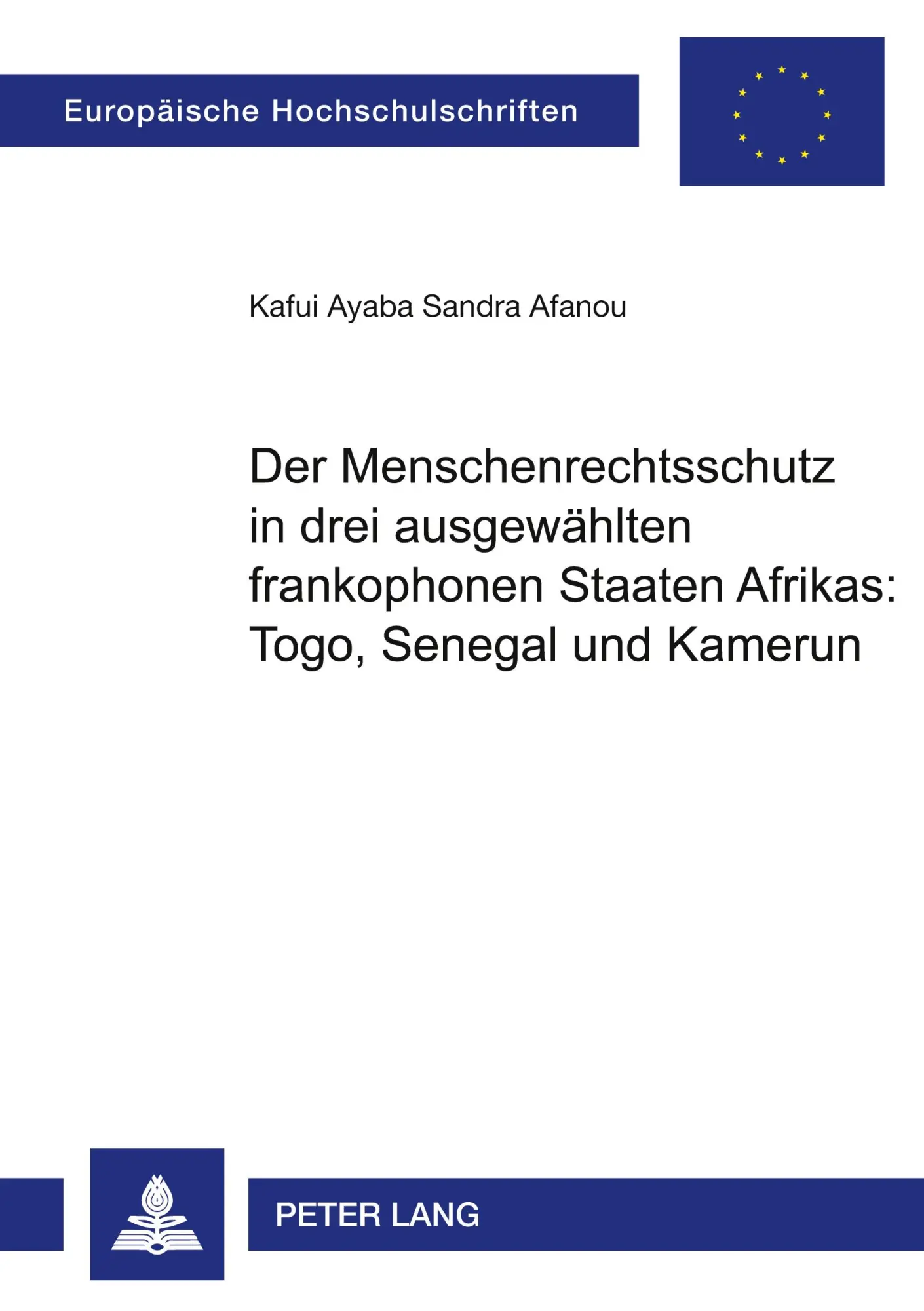 Der Menschenrechtsschutz in drei ausgewählten frankophonen Staaten Afrikas: Togo, Senegal und Kamerun (Europäische Hochschulschriften - Reihe II)