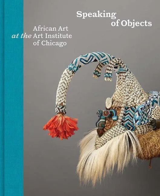 Cover: 9780300254327 | Speaking of Objects | African Art at the Art Institute of Chicago