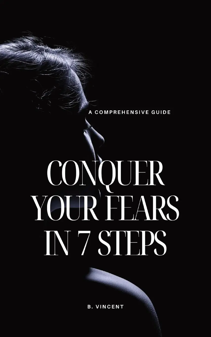 Cover: 9798869334527 | Conquer Your Fears in 7 Steps | A Comprehensive Guide | B. Vincent