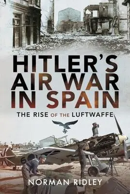 Cover: 9781399084727 | Hitler's Air War in Spain: The Rise of the Luftwaffe | Norman Ridley