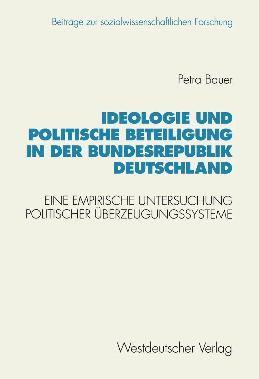 Ideologie und politische Beteiligung in der Bundesrepublik Deutschland: Eine empirische Untersuchung politischer Uberzeugungssysteme (Beitrage zur . . ... zur sozialwissenschaftlichen Forschung)