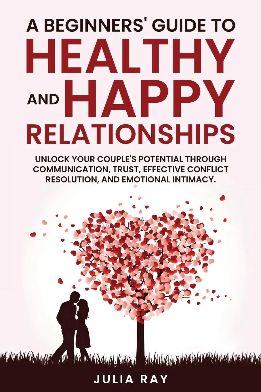 Cover: 9798989035427 | A Beginner's Guide to Healthy and Happy Relationships | Julia Ray