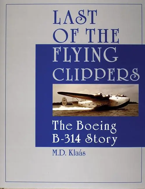 Cover: 9780764305627 | Last of the Flying Clippers | The Boeing B-314 Story | M D Klaás