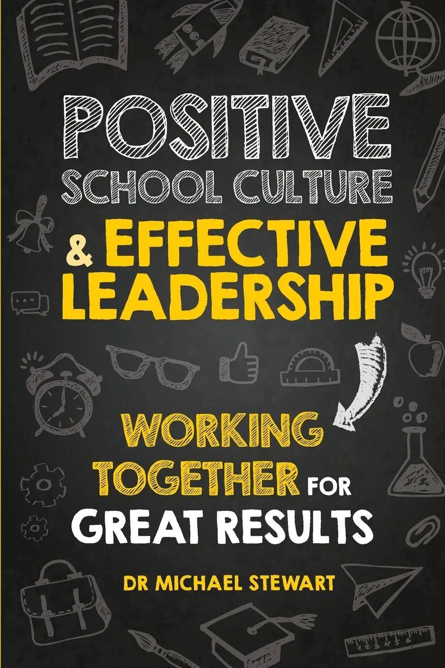 Cover: 9781923215627 | Positive School Culture &amp; Effective Leadership | Michael Stewart