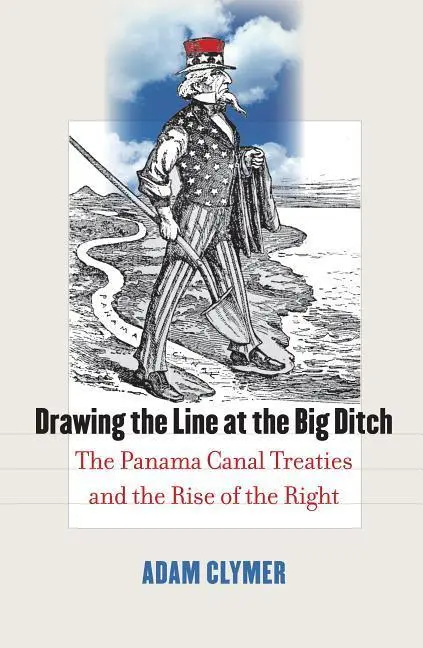 Cover: 9780700615827 | Drawing the Line at the Big Ditch – The Panama Canal Treaties and...