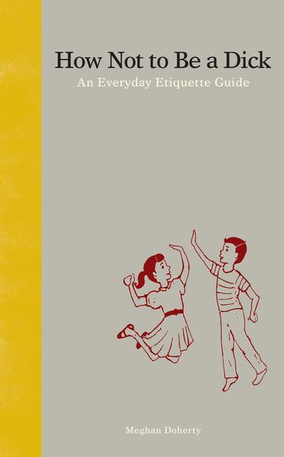 Cover: 9781936976027 | How Not to Be a Dick | An Everyday Etiquette Guide | Meghan Doherty