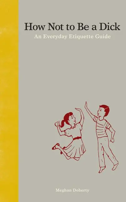 Cover: 9781936976027 | How Not to Be a Dick | An Everyday Etiquette Guide | Meghan Doherty