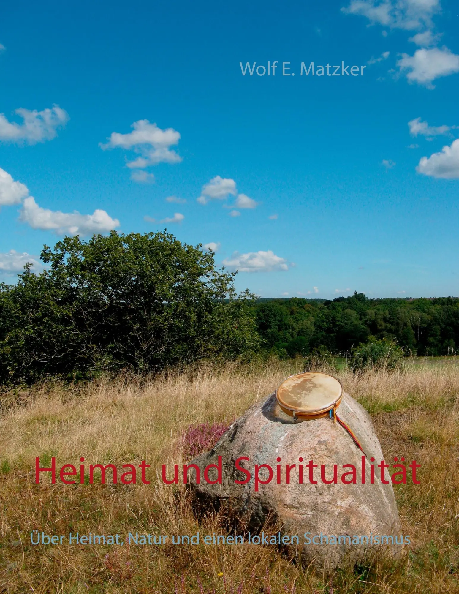 Cover: 9783743166127 | Heimat und Spiritualität | Wolf E. Matzker | Taschenbuch | 140 S.