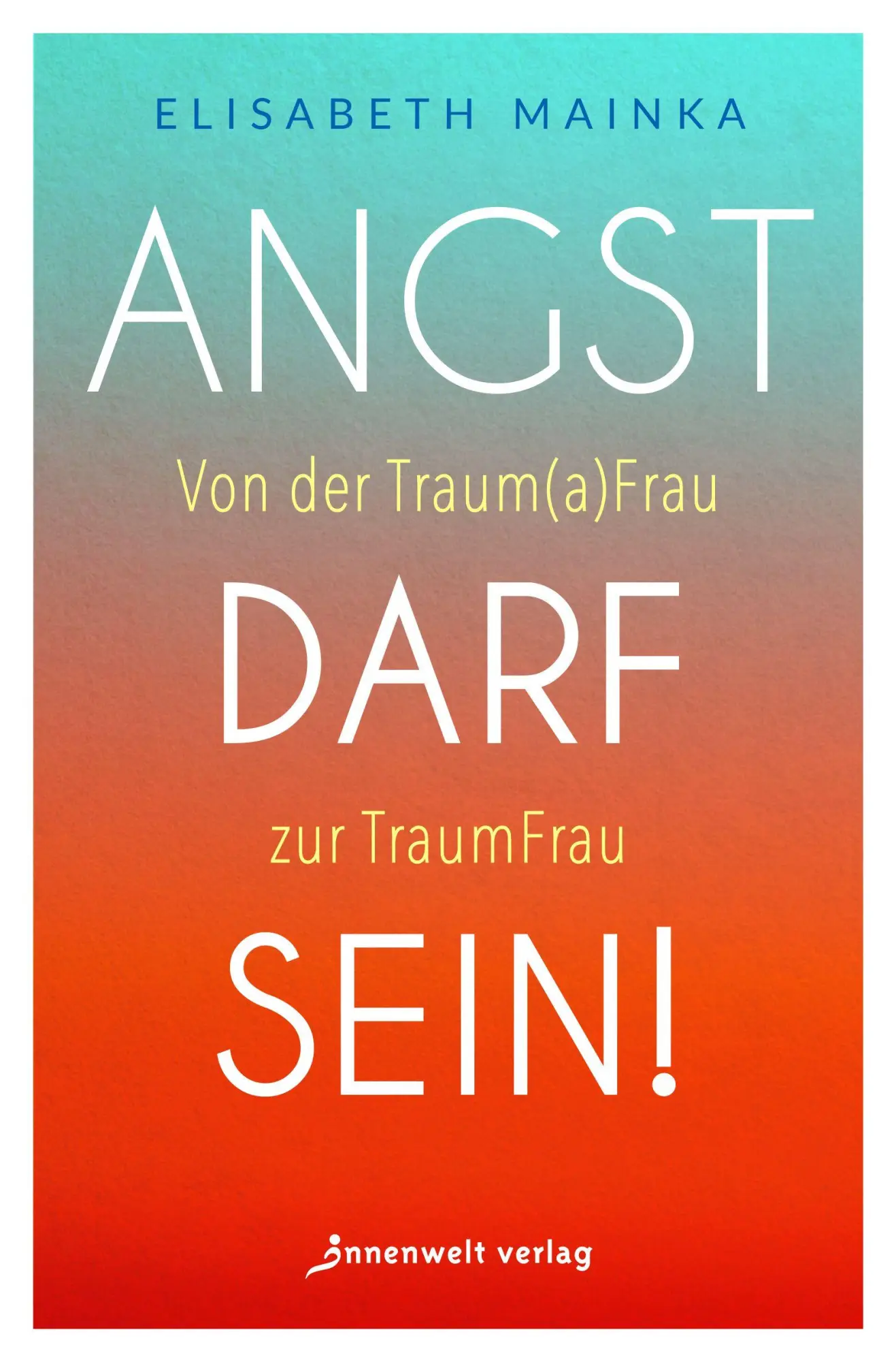 Cover: 9783910856127 | Angst darf sein! | Von der Trauma-Frau zur Traum-Frau | Mainka | Buch