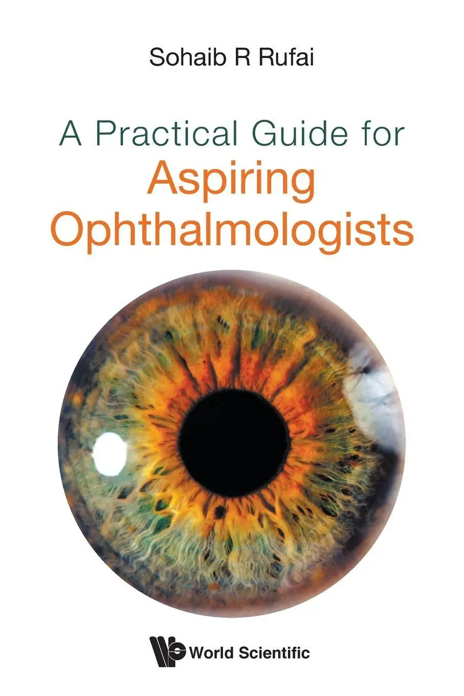Cover: 9789811236327 | PRACTICAL GUIDE FOR ASPIRING OPHTHALMOLOGISTS, A | Rufai Sohaib R