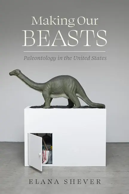 Cover: 9780520416727 | Making Our Beasts | Paleontology in the United States | Elana Shever