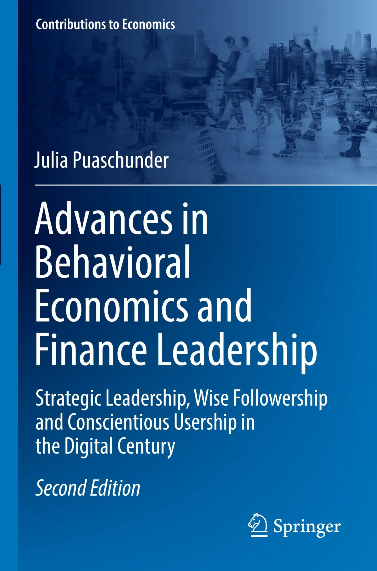 Advances in Behavioral Economics and Finance Leadership: Strategic Leadership, Wise Followership and Conscientious Usership in the Digital Century (Contributions to Economics)