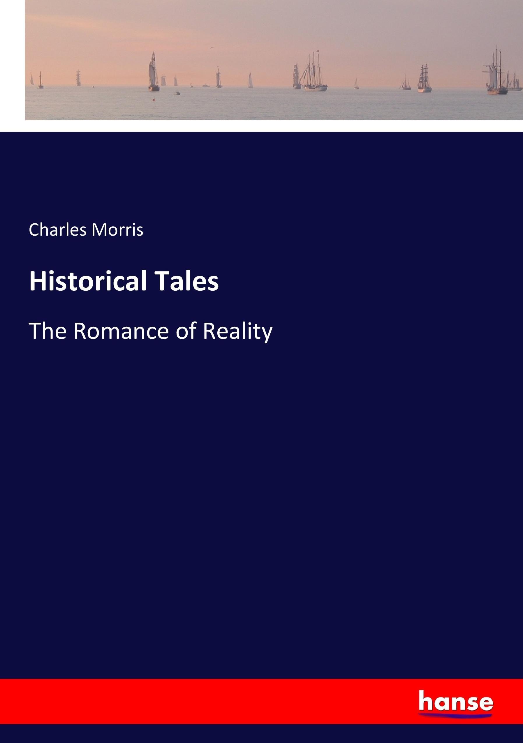 Historical Tales | The Romance of Reality | Charles Morris | Taschenbuch | Paperback | 364 S. | Englisch | 2017 | hansebooks | EAN 9783744777827 - Morris, Charles