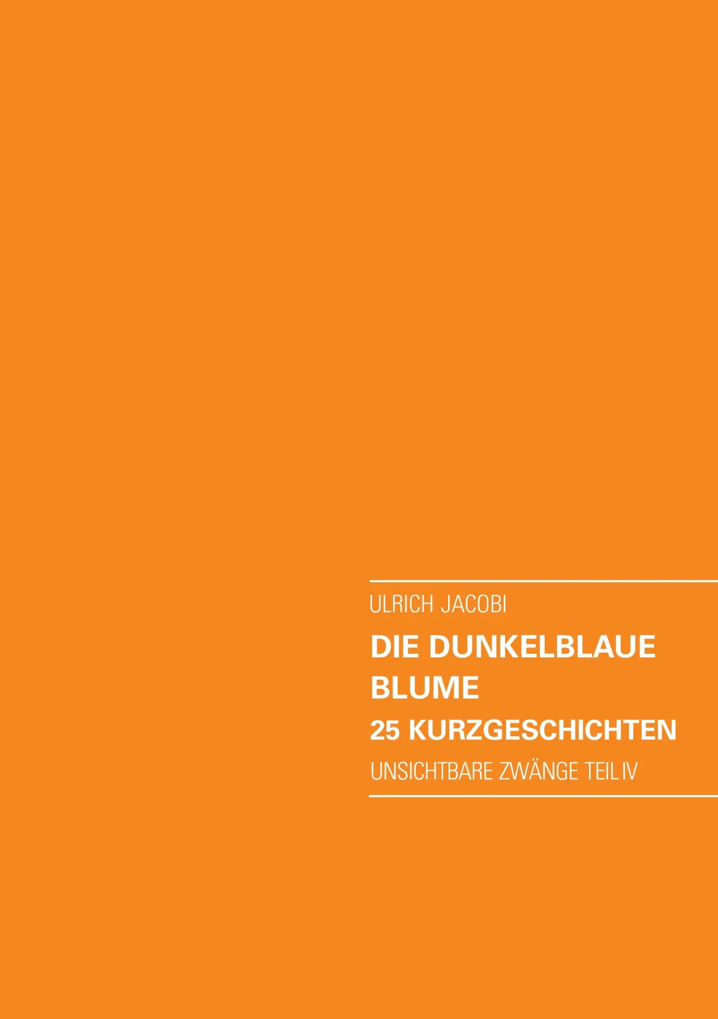 Die dunkelblaue Blume. 25 Kurzgeschichten: Unsichtbare Zwänge Teil IV