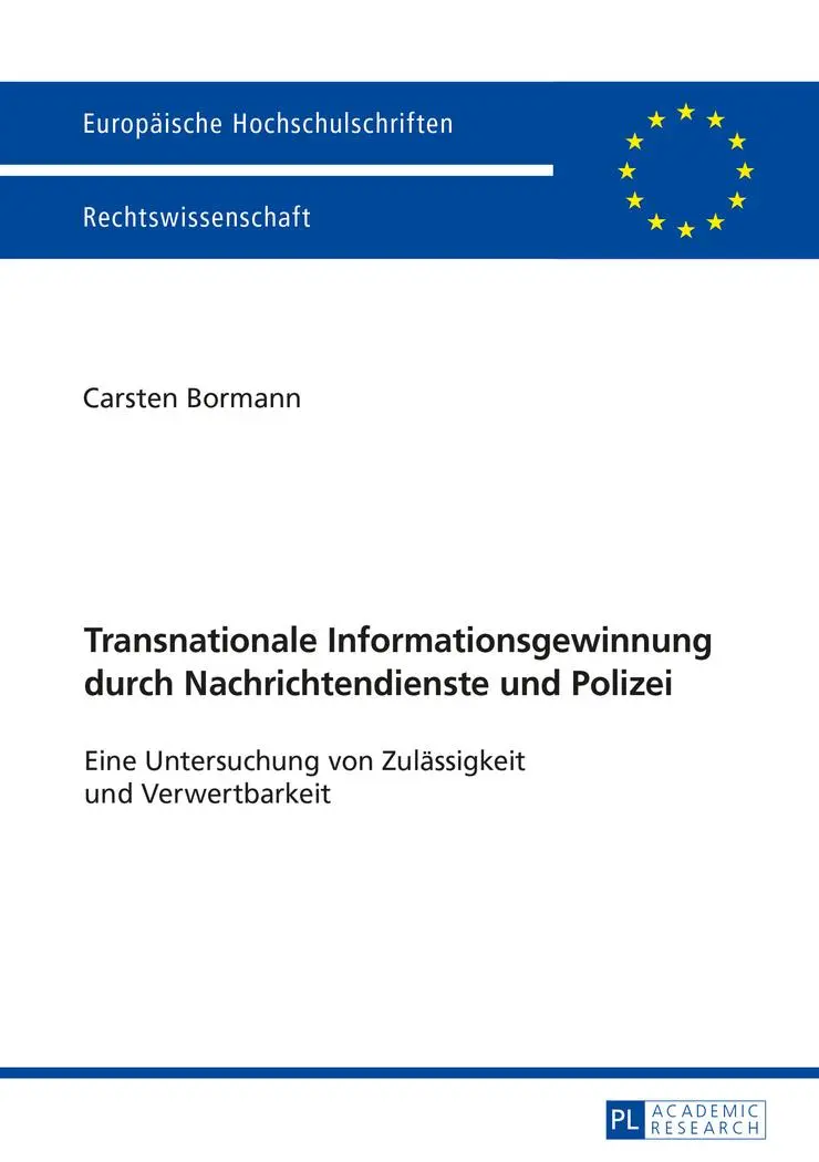 Transnationale Informationsgewinnung durch Nachrichtendienste und Polizei: Eine Untersuchung von Zulässigkeit und Verwertbarkeit (Europaeische Hochschulschriften / European University Studie)