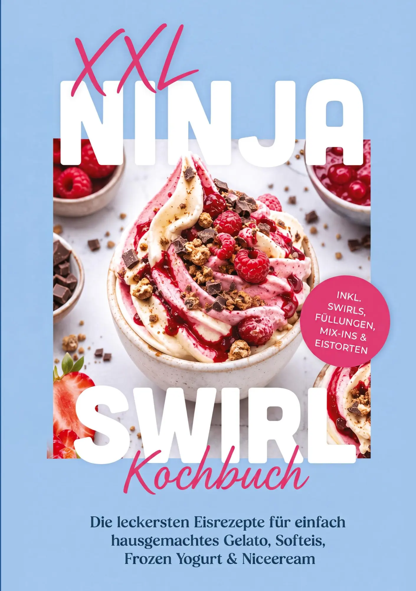 XXL Ninja Swirl Kochbuch: Die leckersten Eisrezepte für einfach hausgemachtes Gelato, Softeis, Frozen Yogurt & Nicecream - inkl. Swirls, Füllungen, Mix-ins & Eistorten