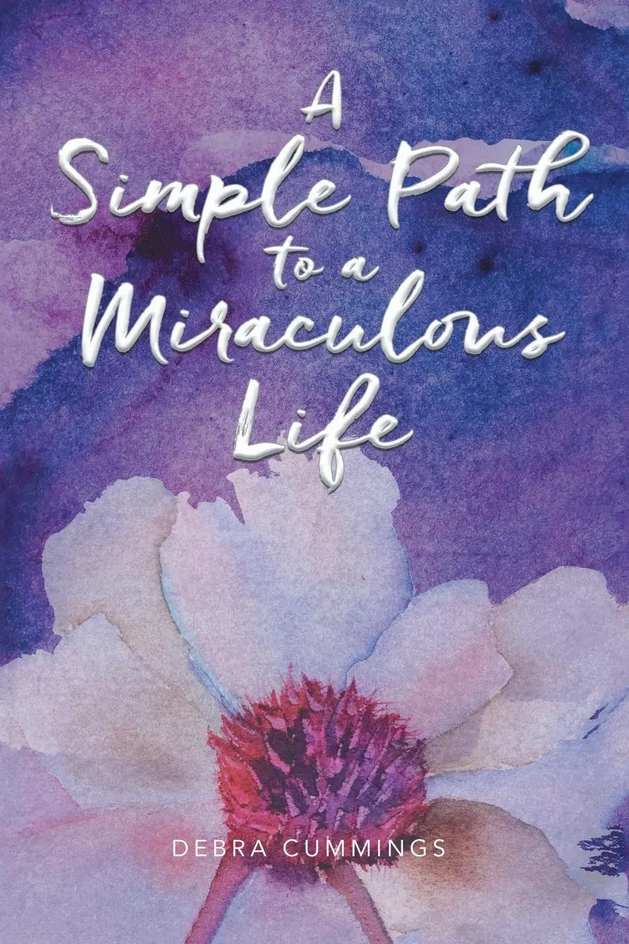 Cover: 9781982200428 | A Simple Path to a Miraculous Life | Debra Cummings | Taschenbuch