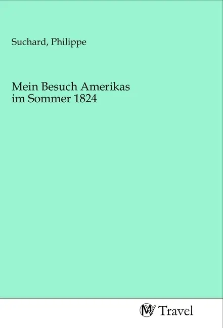 Cover: 9783968840628 | Mein Besuch Amerikas im Sommer 1824 | Philippe Suchard | Taschenbuch