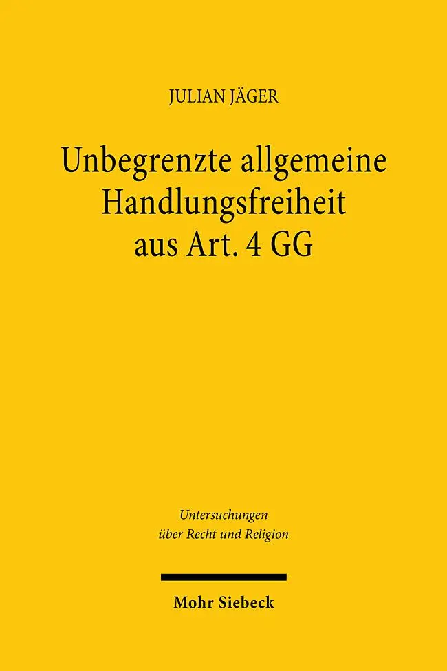 Cover: 9783161640728 | Unbegrenzte allgemeine Handlungsfreiheit aus Art. 4 GG | Julian Jäger