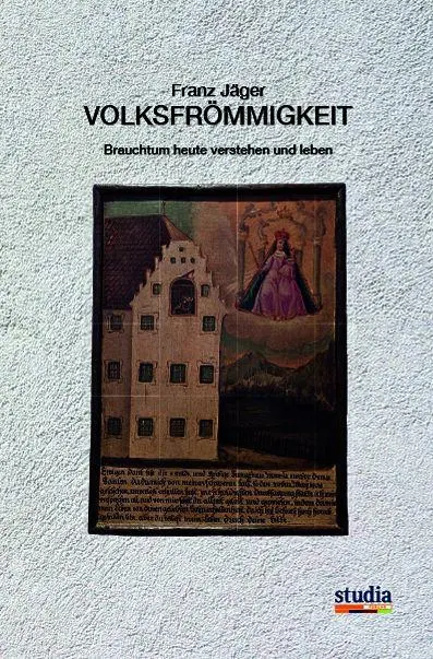 Cover: 9783991050728 | Volksfrömmigkeit | Brauchtum heute verstehen und leben | Franz Jäger