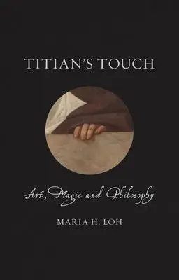 Cover: 9781789140828 | Titian's Touch | Art, Magic and Philosophy | Maria H Loh | Buch | 2019
