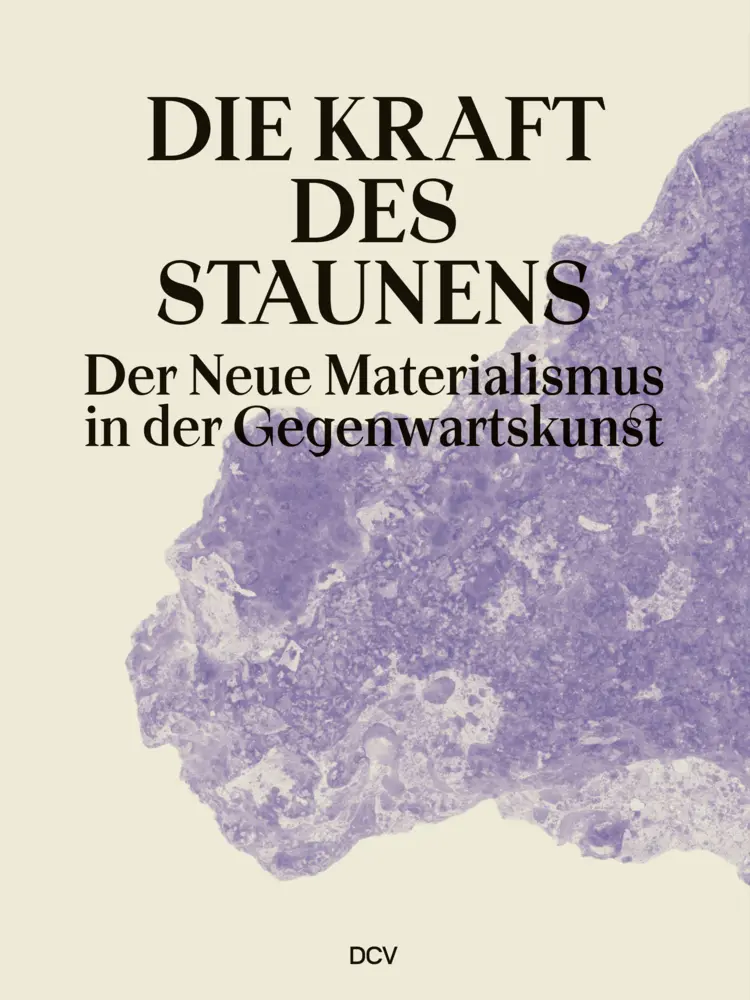 Cover: 9783969120828 | Die Kraft des Staunens - Der Neue Materialismus in der Gegenwartskunst