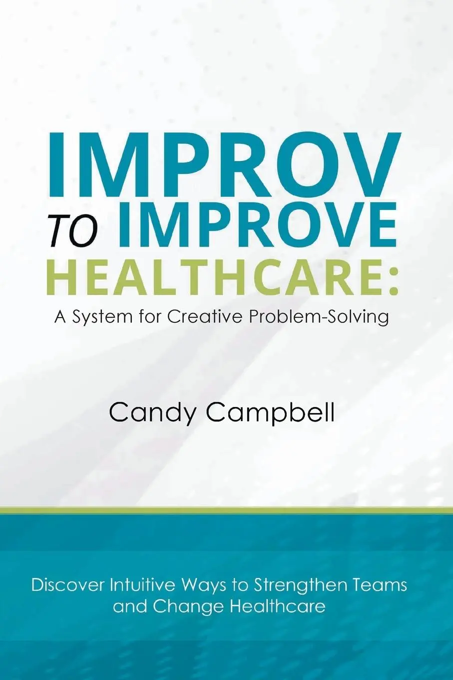 Cover: 9781637420928 | Improv to Improve Healthcare | A System for Creative Problem-Solving