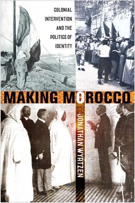 Cover: 9781501731228 | MAKING MOROCCO | Colonial Intervention and the Politics of Identity