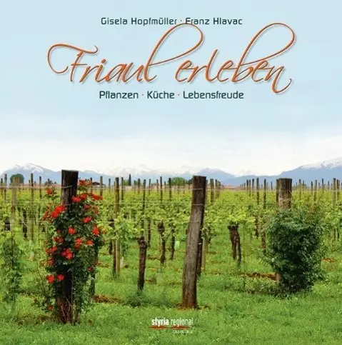 Cover: 9783701201228 | Friaul erleben | Pflanzen - Küche - Lebensfreude | Hopfmüller (u. a.)