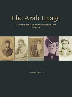 Cover: 9780691151328 | The Arab Imago - A Social History of Portrait Photography, 1860-1910