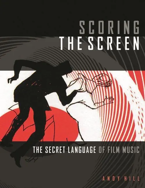 Cover: 888680641528 | Scoring the Screen | The Secret Language of Film Music | Andy Hill