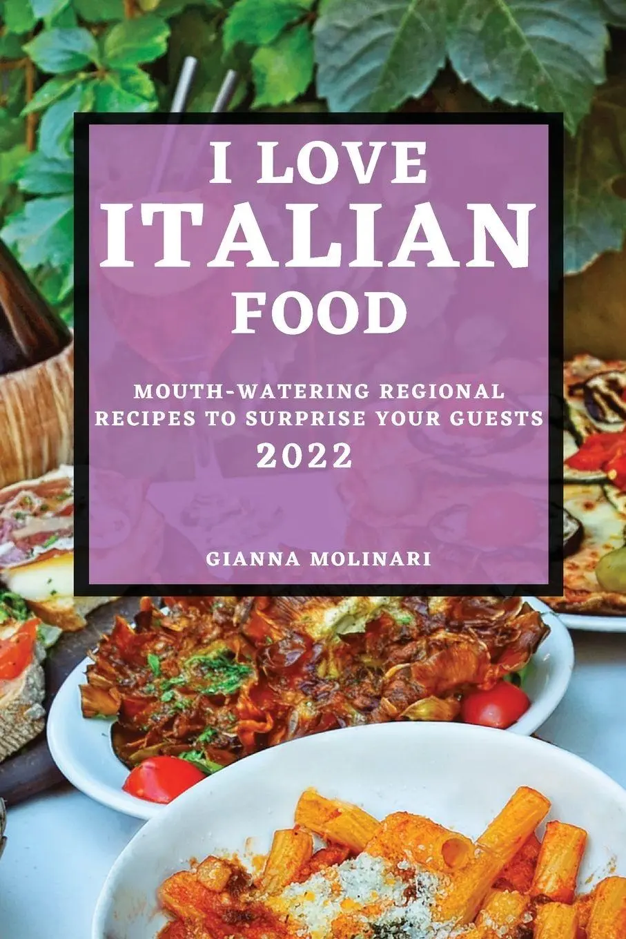 Cover: 9781804501528 | I LOVE ITALIAN FOOD - 2022 EDITION | Gianna Molinari | Taschenbuch