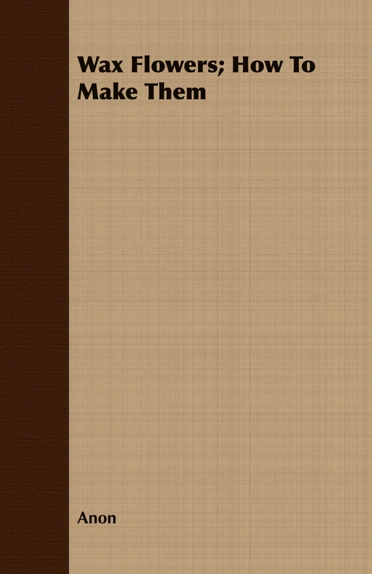 Cover: 9781408651728 | Wax Flowers; How To Make Them | Anon | Taschenbuch | Englisch | 2008