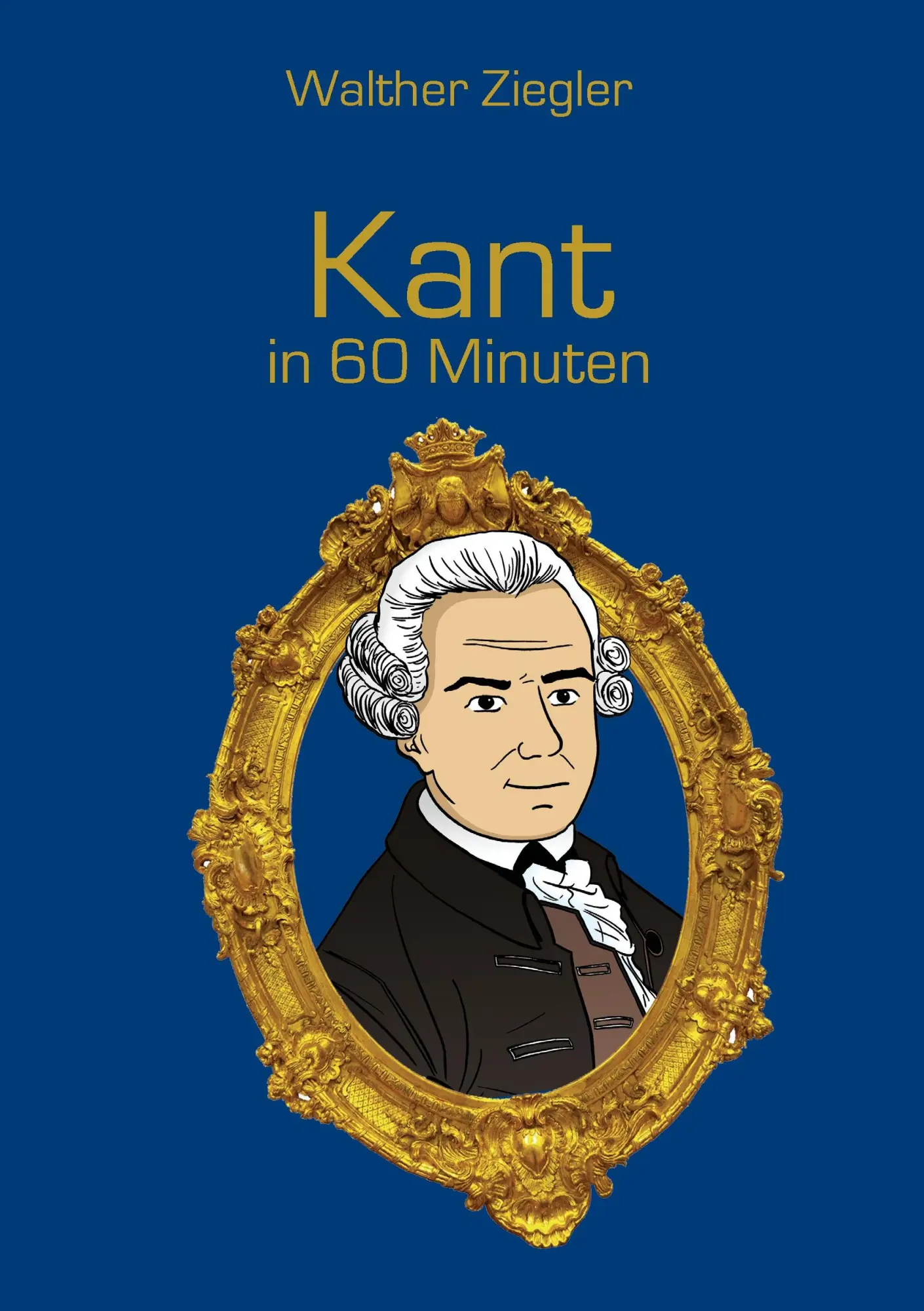 Cover: 9783734781728 | Kant in 60 Minuten | Walther Ziegler | Taschenbuch | 144 S. | Deutsch