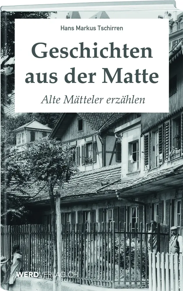 Cover: 9783038181828 | Geschichten aus der Matte | Alte Mätteler erzählen | Tschirren | Buch