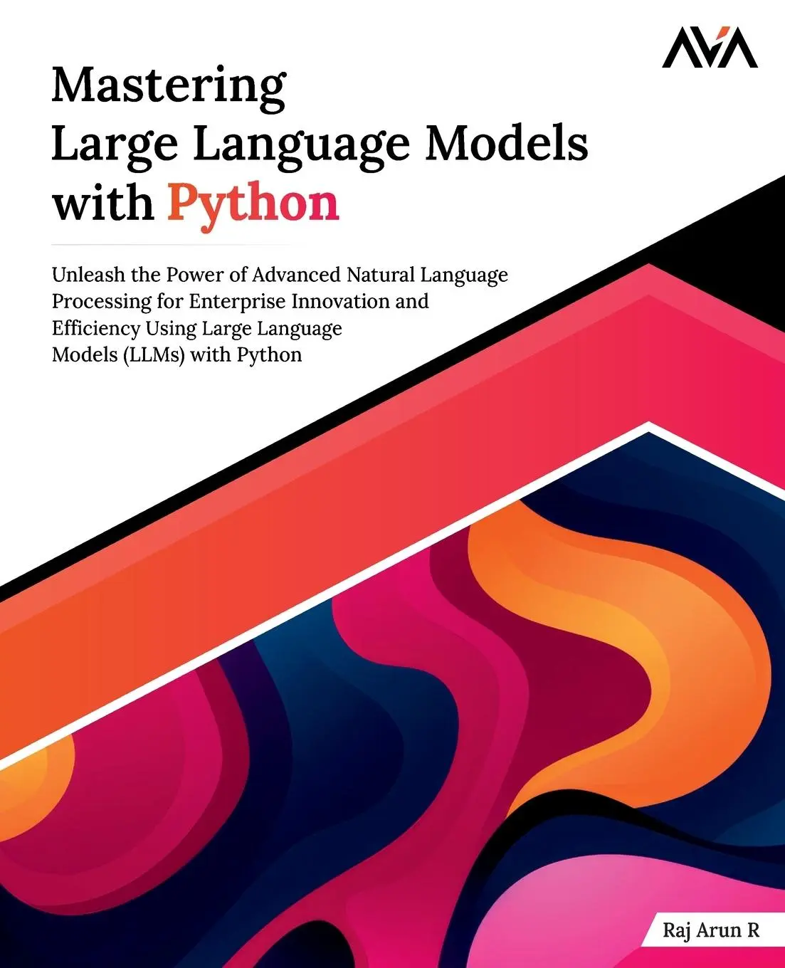 Cover: 9788197081828 | Mastering Large Language Models with Python | Raj Arun R | Taschenbuch Cover: 9788197081828 | Mastering Large Language Models with Python | Raj Arun R | Taschenbuch