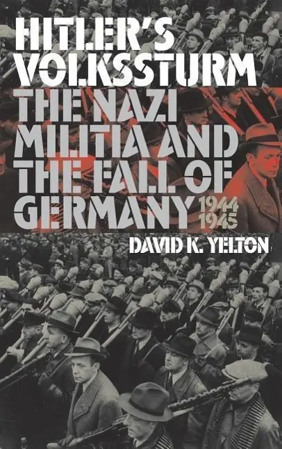 Cover: 9780700611928 | Hitler`s Volkssturm – The Nazi Militia and the Fall of Germany,...