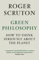 Cover: 9781848872028 | Green Philosophy | How to think seriously about the planet | Scruton