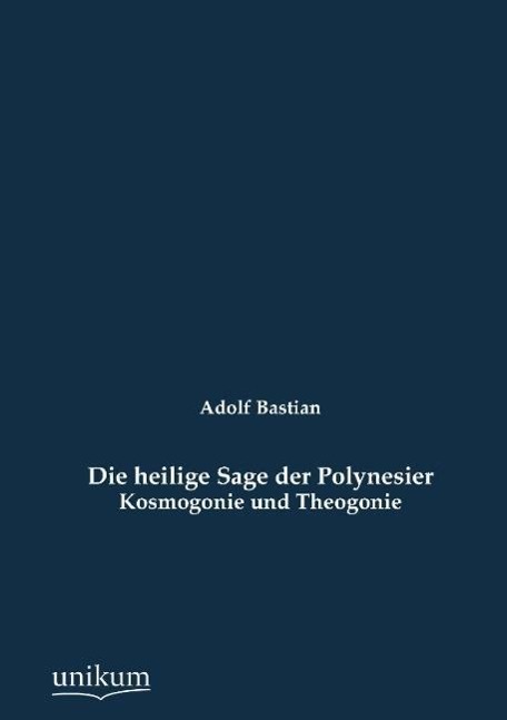 Die heilige Sage der Polynesier | Kosmogonie und Theogonie | Adolf Bastian | Taschenbuch | Paperback | 320 S. | Deutsch | 2012 | UNIKUM | EAN 9783845742328 - Bastian, Adolf