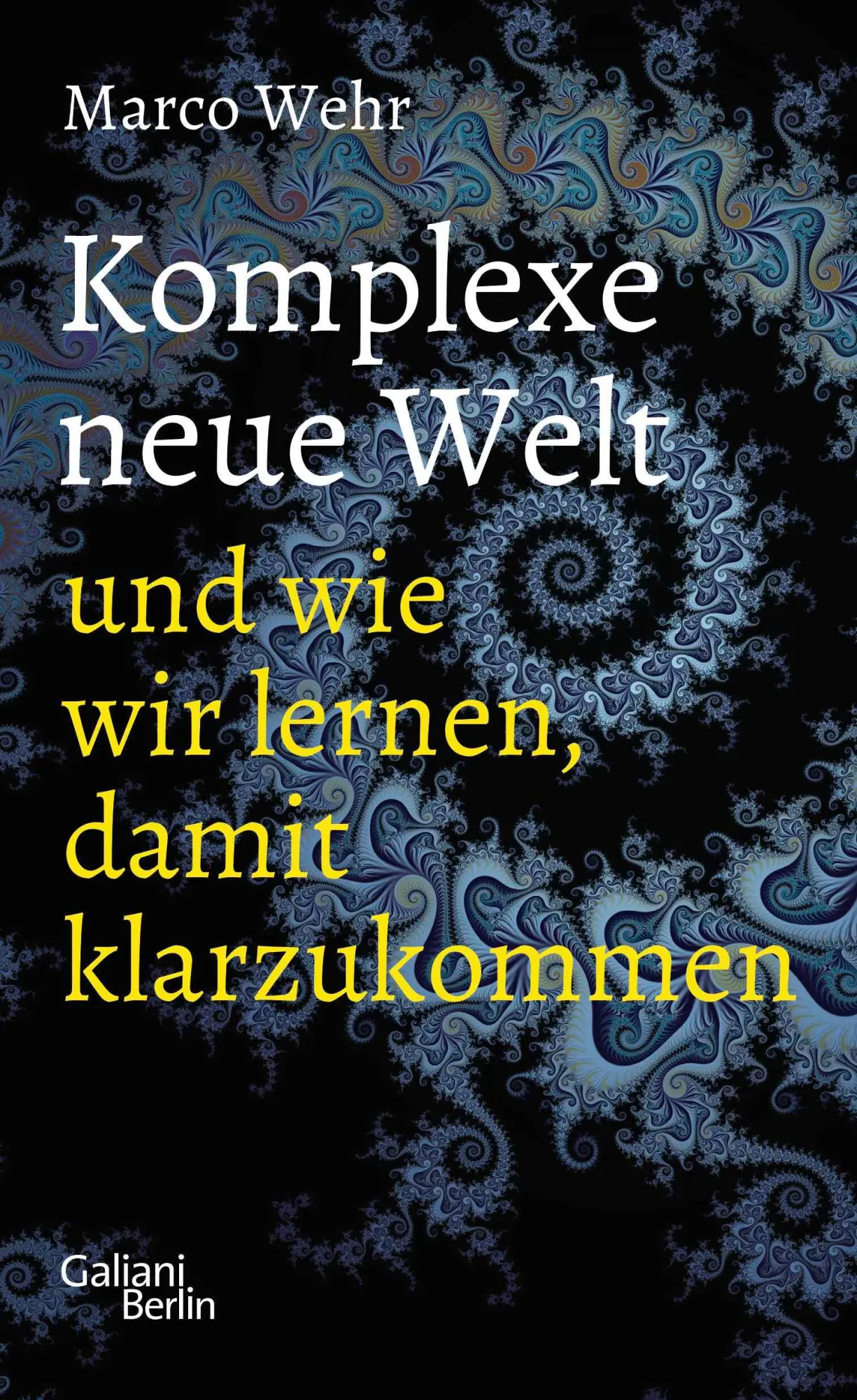 Cover: 9783869712628 | Komplexe neue Welt und wie wir lernen, damit klarzukommen | Marco Wehr
