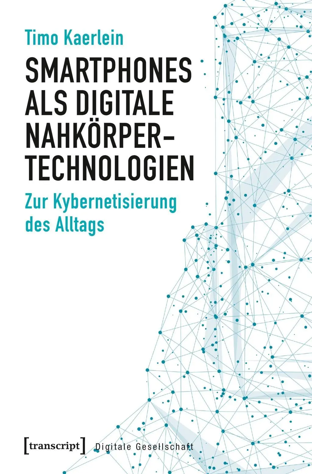 Cover: 9783837642728 | Smartphones als digitale Nahkörpertechnologien | Timo Kaerlein | Buch