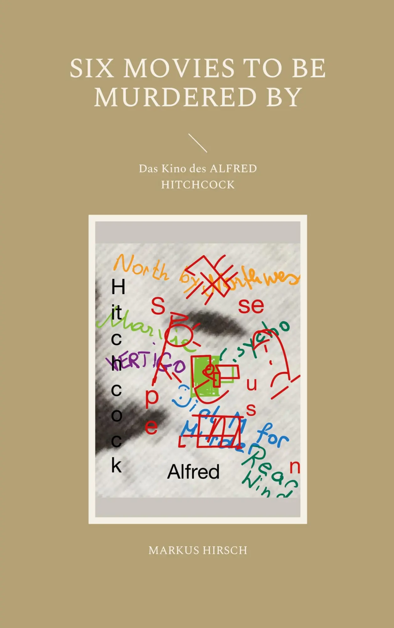 Six Movies To Be Murdered By: Das Kino des Alfred Hitchcock