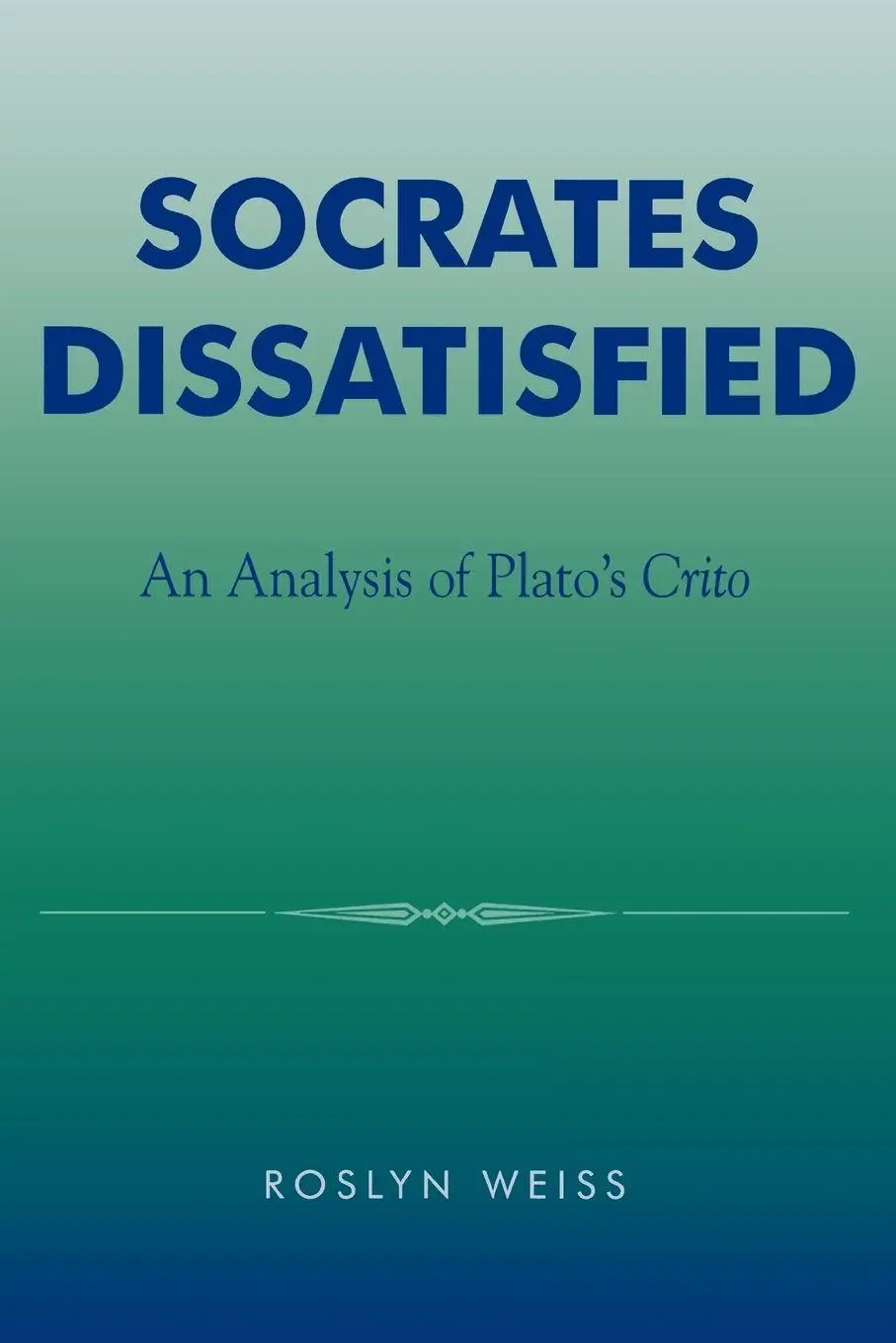 Cover: 9780742513228 | Socrates Dissatisfied | An Analysis of Plato's Crito | Roslyn Weiss