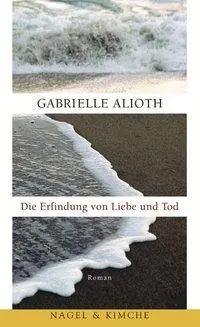 Cover: 9783312003228 | Die Erfindung von Liebe und Tod | Roman | Gabrielle Alioth | Buch