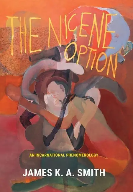 Cover: 9781481313728 | The Nicene Option – An Incarnational Phenomenology | James K. A. Smith