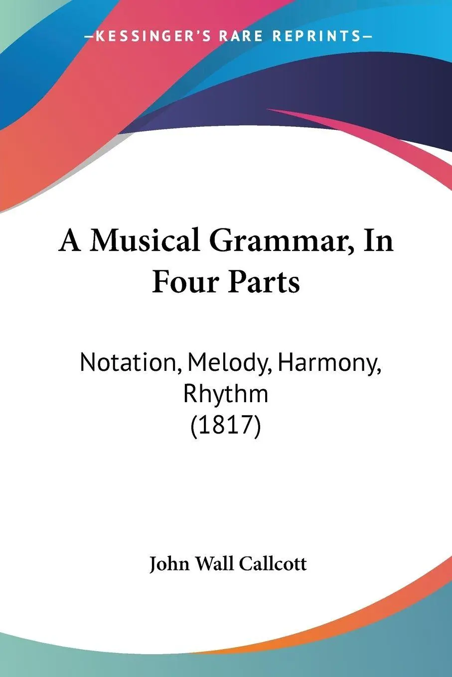 Cover: 9781120124128 | A Musical Grammar, In Four Parts | John Wall Callcott | Taschenbuch