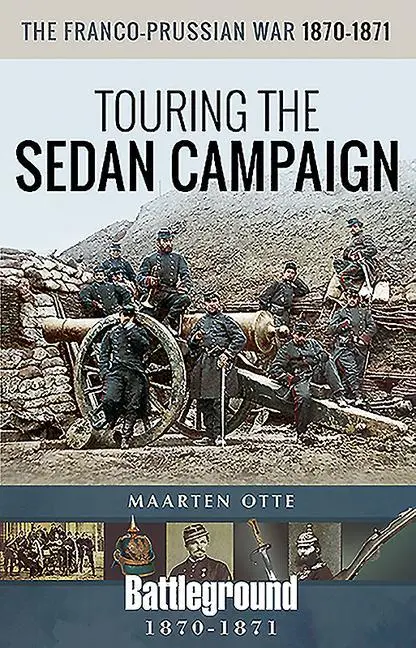 Cover: 9781526744128 | The Franco-Prussian War, 1870-1871 | Touring the Sedan Campaign | Otte